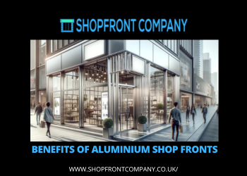 Benefits Of Aluminium Shop Fronts